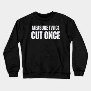 Measure Twice , Cut Once Crewneck Sweatshirt